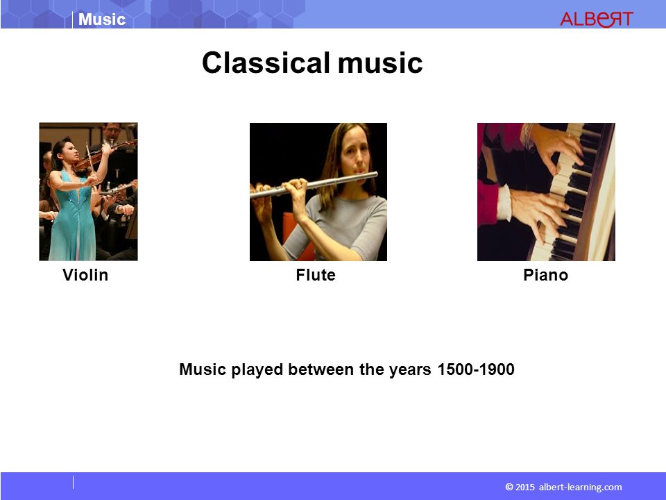 Music © 2015 albert-learning.com Classical music ViolinFlutePiano Music played between the years