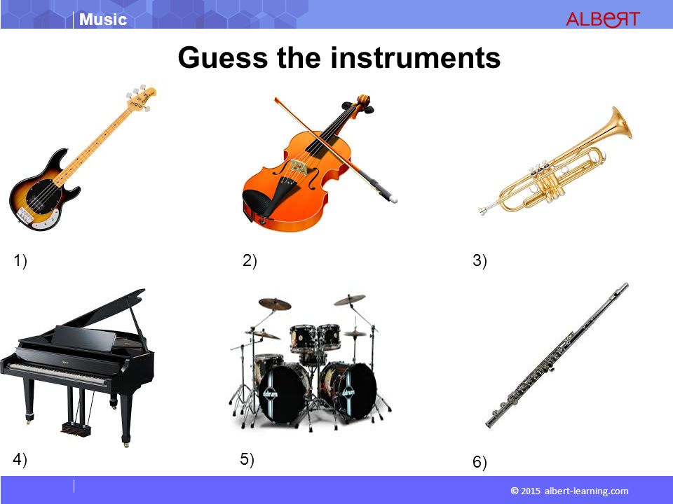 Music © 2015 albert-learning.com Guess the instruments 1)2)3) 4) 5) 6)