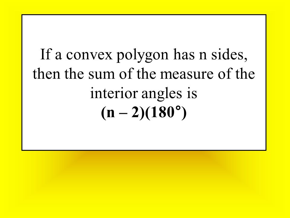 If a convex polygon has n sides, then the sum of the measure of the interior angles is (n – 2)(180°)