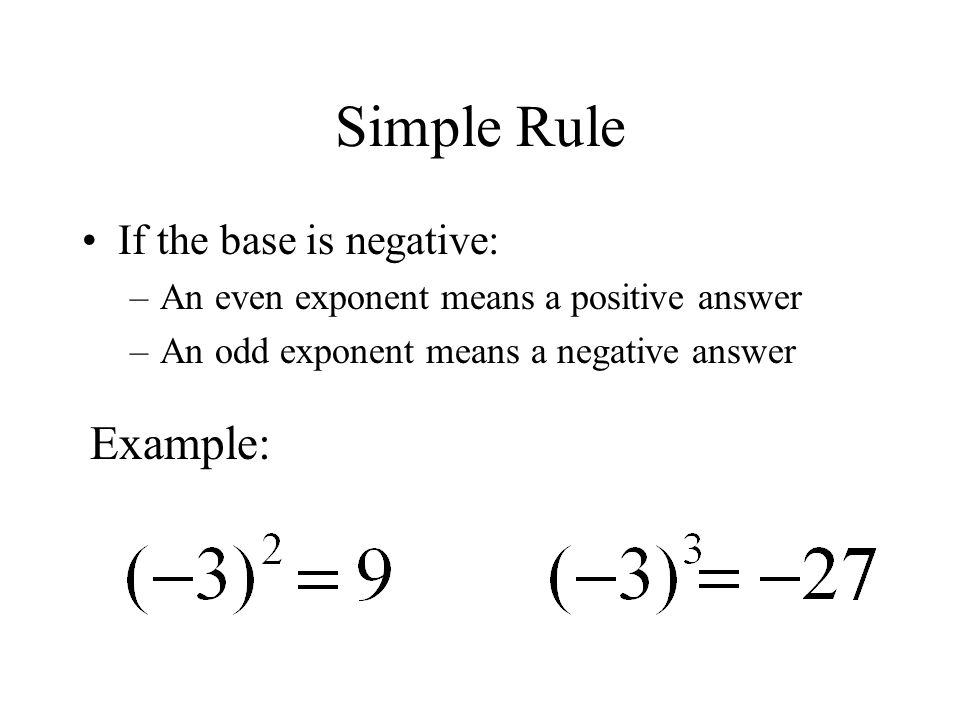 Simple Rule If the base is negative: –An even exponent means a positive answer –An odd exponent means a negative answer Example: