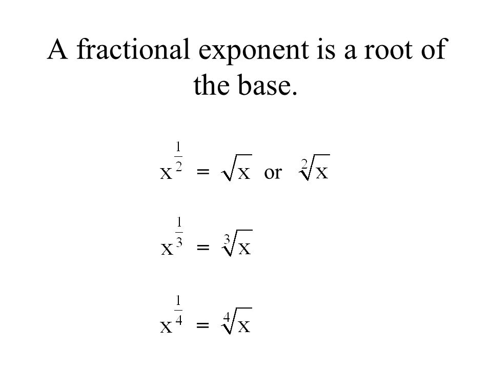 = or = = A fractional exponent is a root of the base.