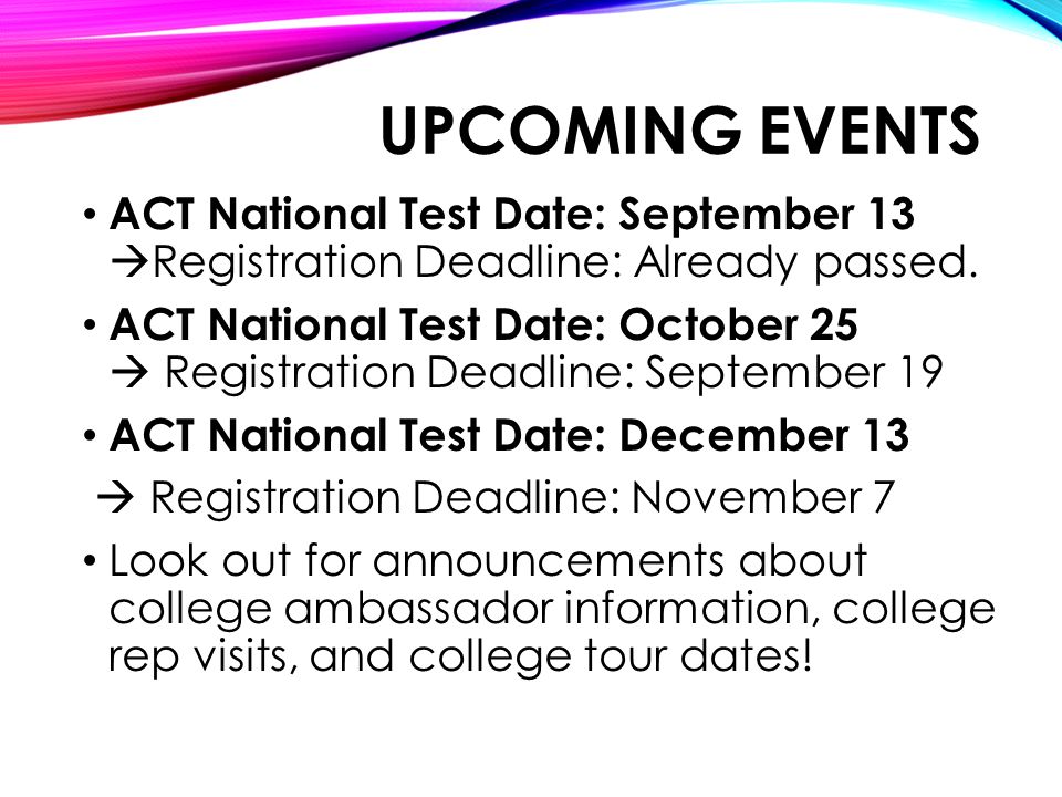 UPCOMING EVENTS ACT National Test Date: September 13  Registration Deadline: Already passed.