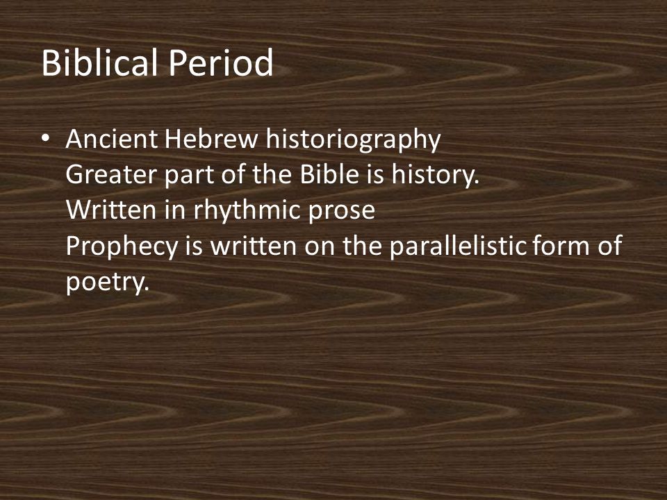 Biblical Period Ancient Hebrew historiography Greater part of the Bible is history.