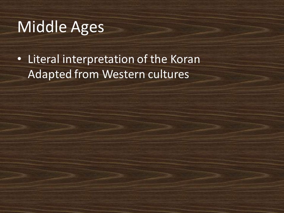 Middle Ages Literal interpretation of the Koran Adapted from Western cultures