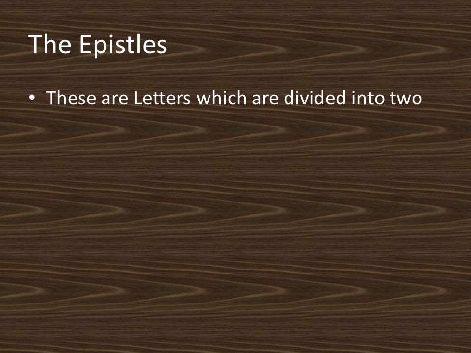 The Epistles These are Letters which are divided into two