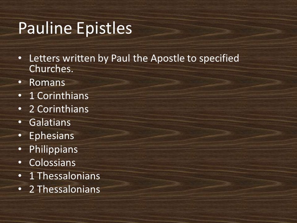 Pauline Epistles Letters written by Paul the Apostle to specified Churches.
