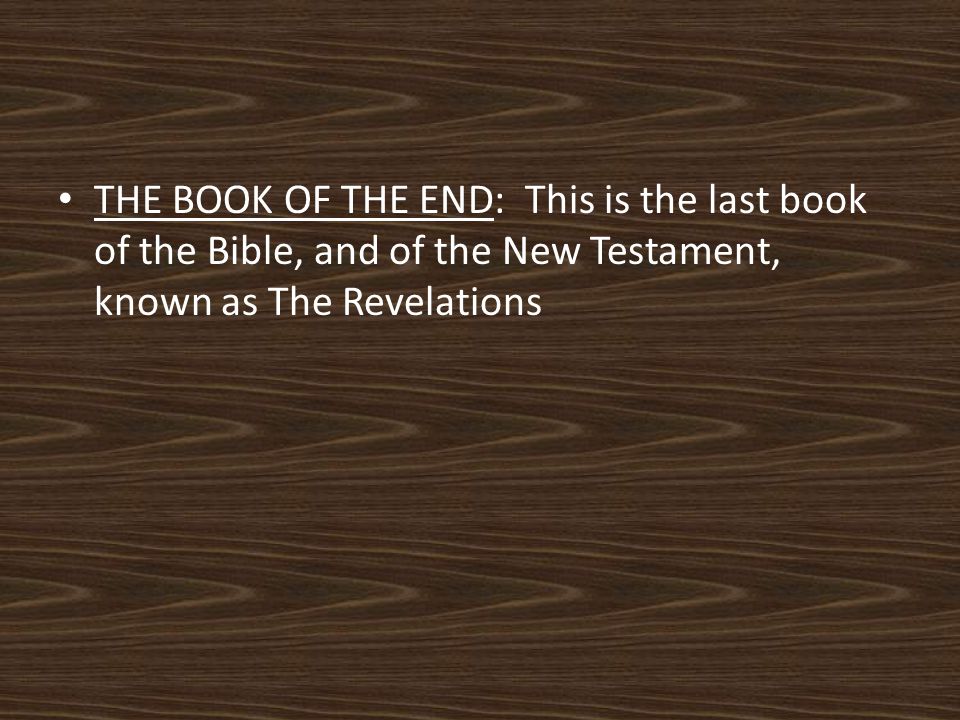 THE BOOK OF THE END: This is the last book of the Bible, and of the New Testament, known as The Revelations