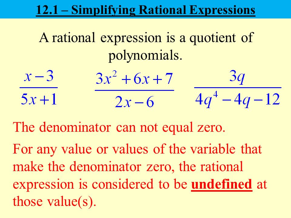 12.1 – Simplifying Rational Expressions A rational expression is a quotient of polynomials.
