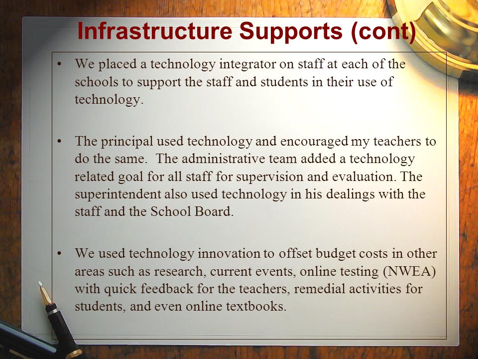 Infrastructure Supports (cont) We placed a technology integrator on staff at each of the schools to support the staff and students in their use of technology.