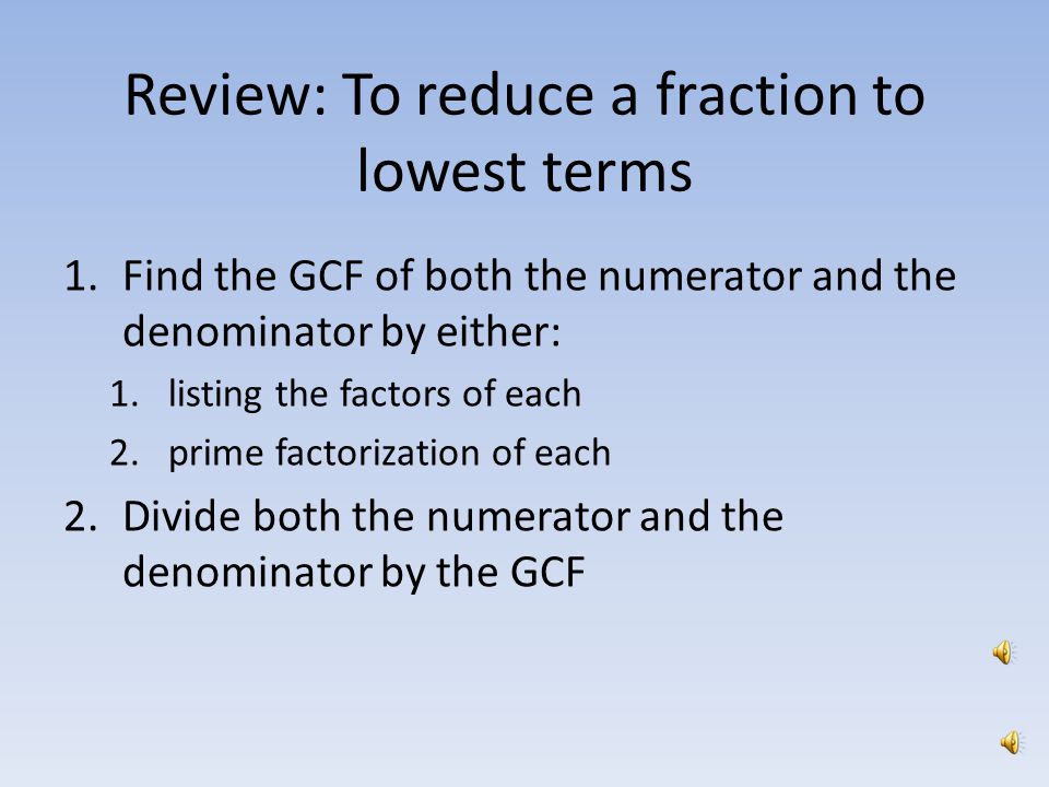Factoring by primes :2X2X : List the prime factors for the numerator and the denominator: 32X2X The GCF is 2 X 2 = ÷ ÷ 4 = 2323 in lowest terms is