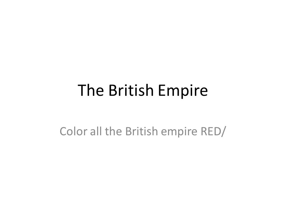 The British Empire Color all the British empire RED/