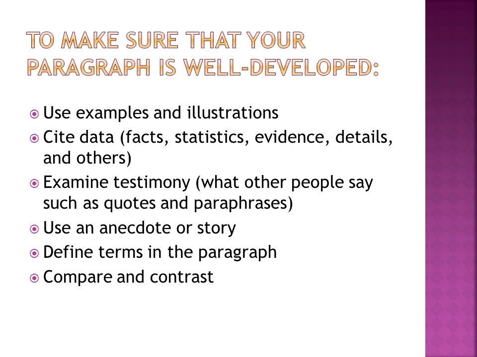  Use examples and illustrations  Cite data (facts, statistics, evidence, details, and others)  Examine testimony (what other people say such as quotes and paraphrases)  Use an anecdote or story  Define terms in the paragraph  Compare and contrast