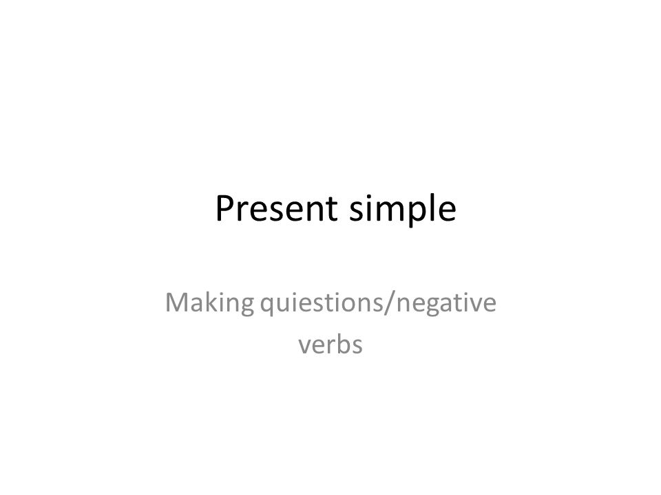 Present simple Making quiestions/negative verbs