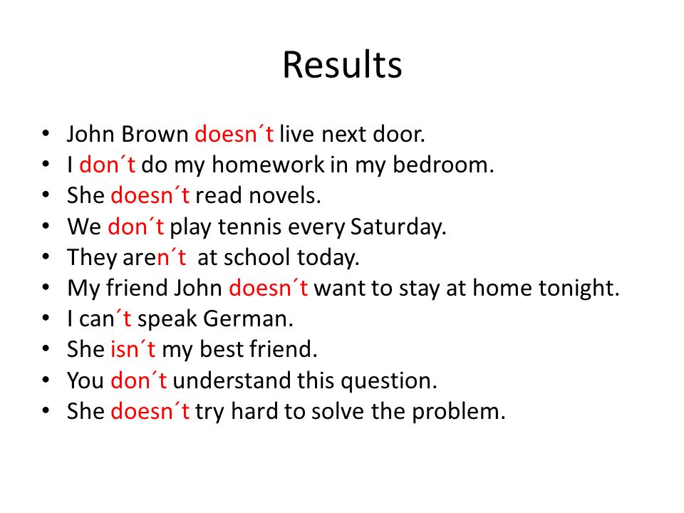 Results John Brown doesn´t live next door. I don´t do my homework in my bedroom.