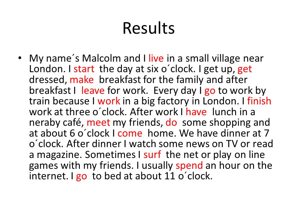 Results My name´s Malcolm and I live in a small village near London.