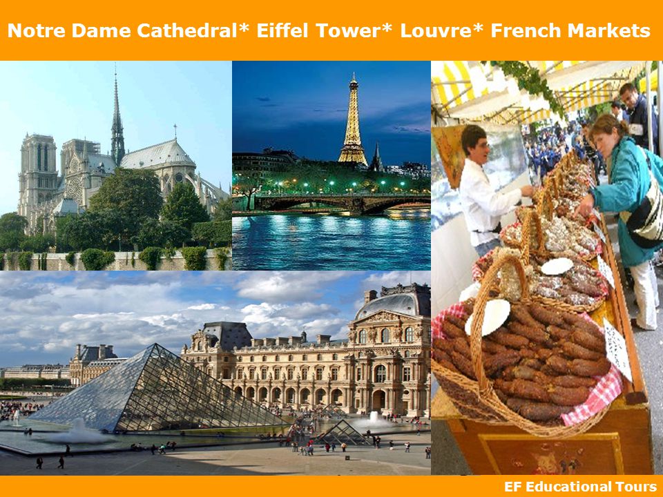 EF Educational Tours Notre Dame Cathedral* Eiffel Tower* Louvre* French Markets