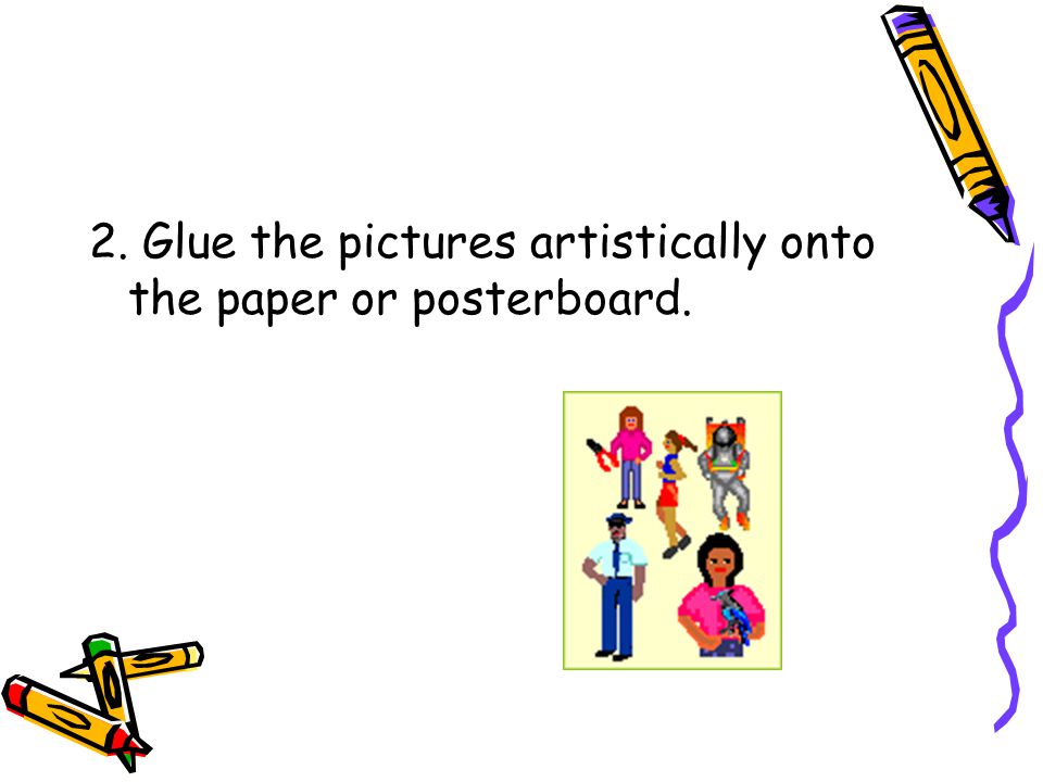 2. Glue the pictures artistically onto the paper or posterboard.