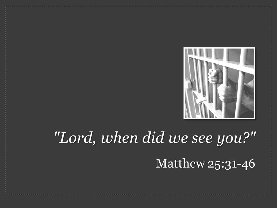 Lord, when did we see you Matthew 25:31-46
