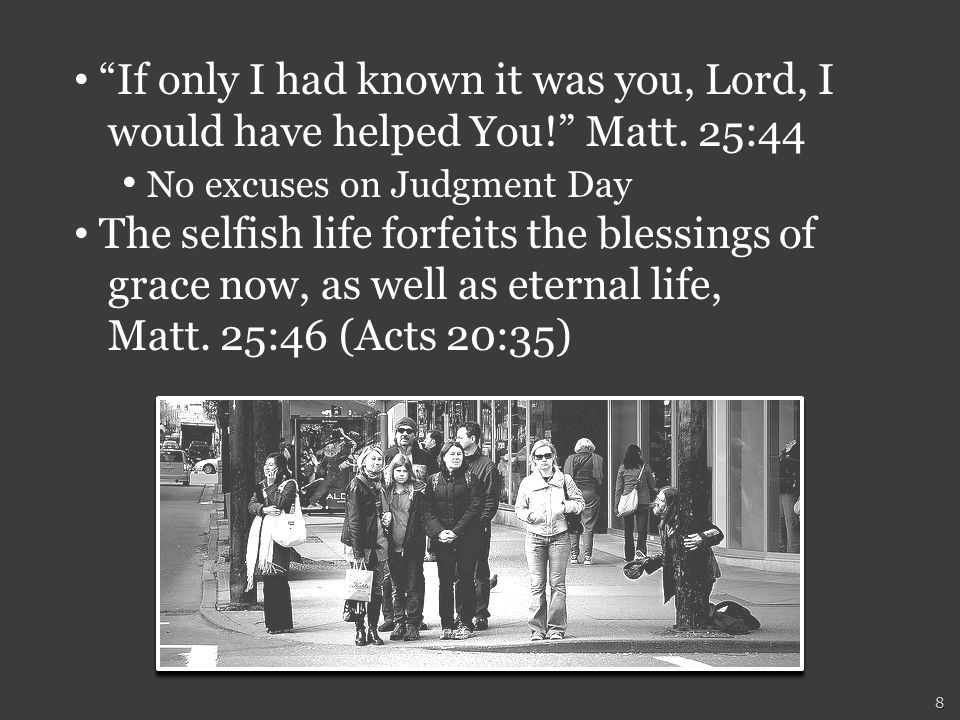 8 If only I had known it was you, Lord, I would have helped You! Matt.