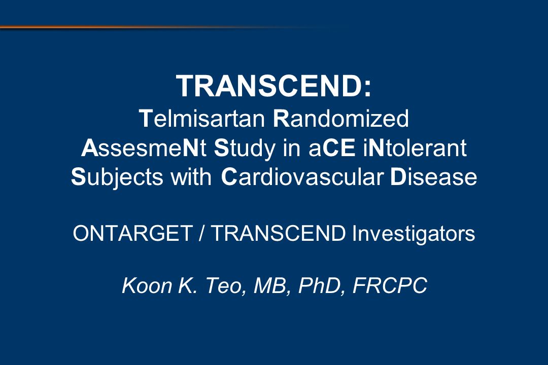 TRANSCEND: Telmisartan Randomized AssesmeNt Study in aCE iNtolerant Subjects with Cardiovascular Disease ONTARGET / TRANSCEND Investigators Koon K.