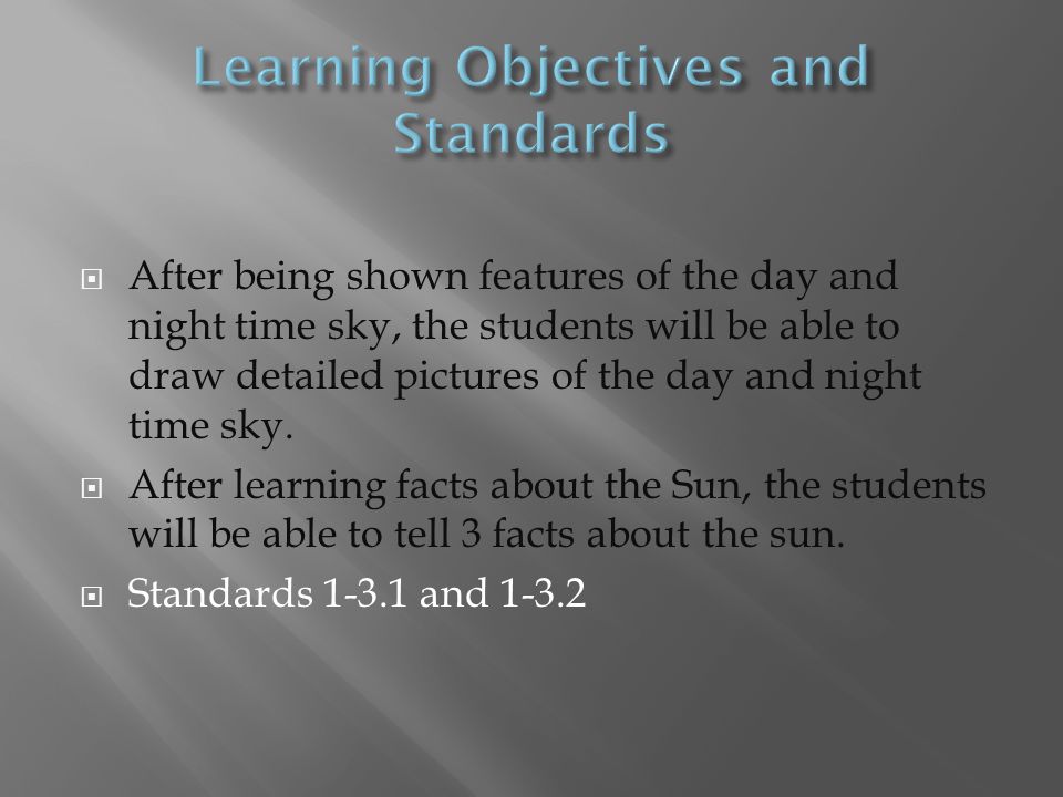  After being shown features of the day and night time sky, the students will be able to draw detailed pictures of the day and night time sky.