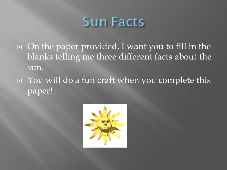  On the paper provided, I want you to fill in the blanks telling me three different facts about the sun.