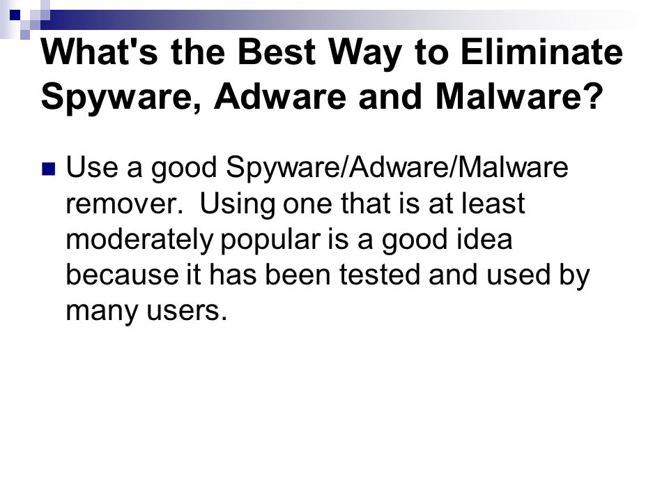 What s the Best Way to Eliminate Spyware, Adware and Malware.