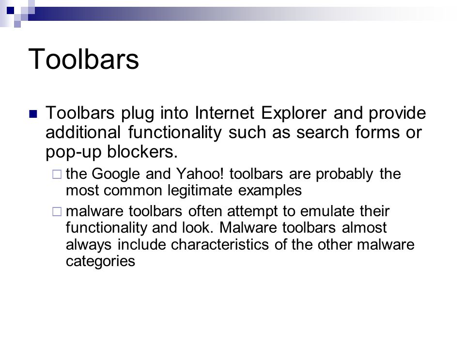 Toolbars Toolbars plug into Internet Explorer and provide additional functionality such as search forms or pop-up blockers.