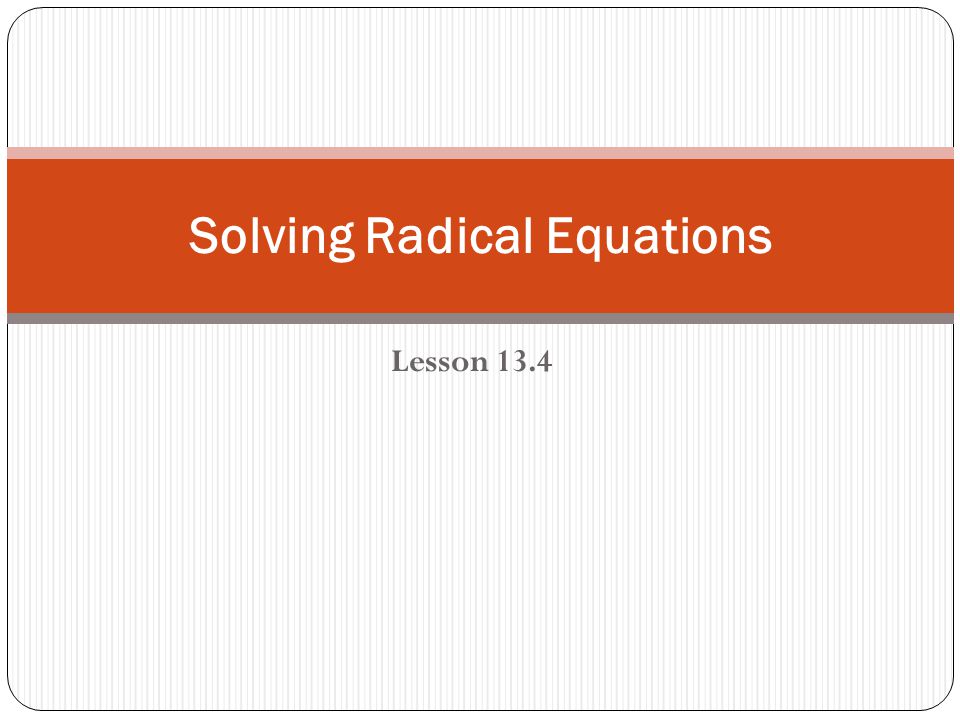 Lesson 13.4 Solving Radical Equations