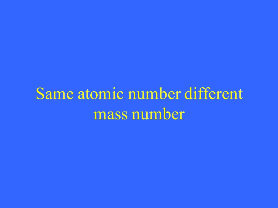 Same atomic number different mass number
