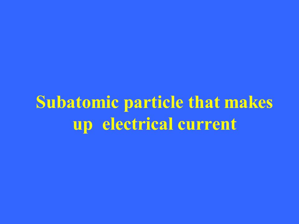 Subatomic particle that makes up electrical current