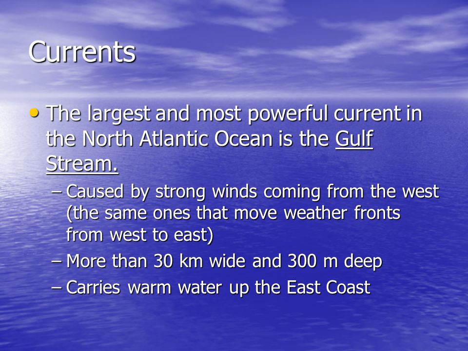 Currents The largest and most powerful current in the North Atlantic Ocean is the Gulf Stream.