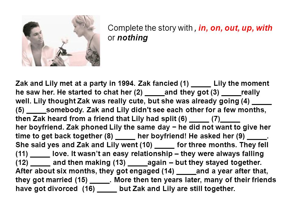 Complete the story with, in, on, out, up, with or nothing Zak and Lily met at a party in 1994.