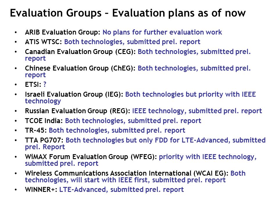 Evaluation Groups – Evaluation plans as of now ARIB Evaluation Group: No plans for further evaluation work ATIS WTSC: Both technologies, submitted prel.
