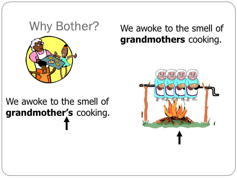 Why Bother. We awoke to the smell of grandmother’s cooking.