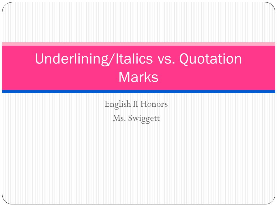 English II Honors Ms. Swiggett Underlining/Italics vs. Quotation Marks