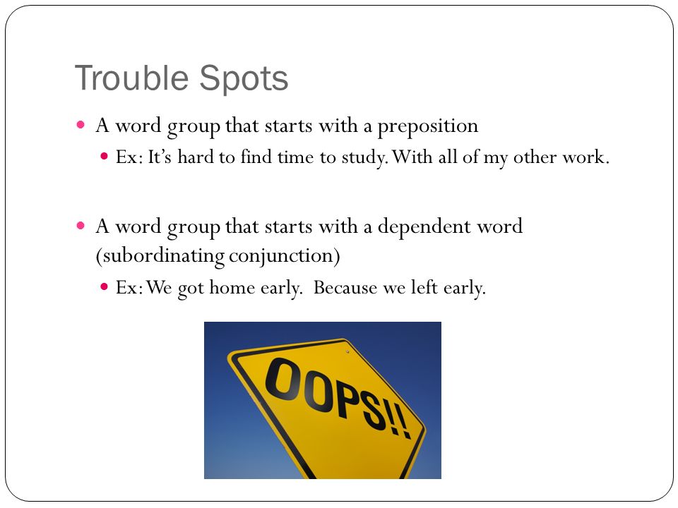 Trouble Spots A word group that starts with a preposition Ex: It’s hard to find time to study.