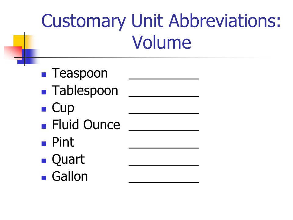 Customary Unit Abbreviations: Volume Teaspoon__________ Tablespoon__________ Cup__________ Fluid Ounce__________ Pint__________ Quart__________ Gallon__________