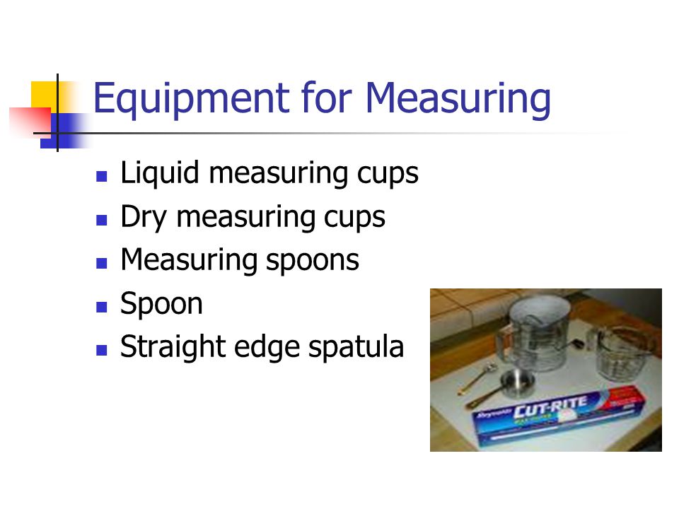 Equipment for Measuring Liquid measuring cups Dry measuring cups Measuring spoons Spoon Straight edge spatula