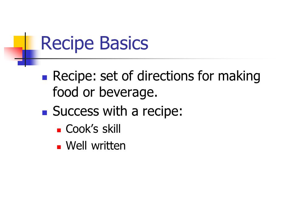 Recipe Basics Recipe: set of directions for making food or beverage.