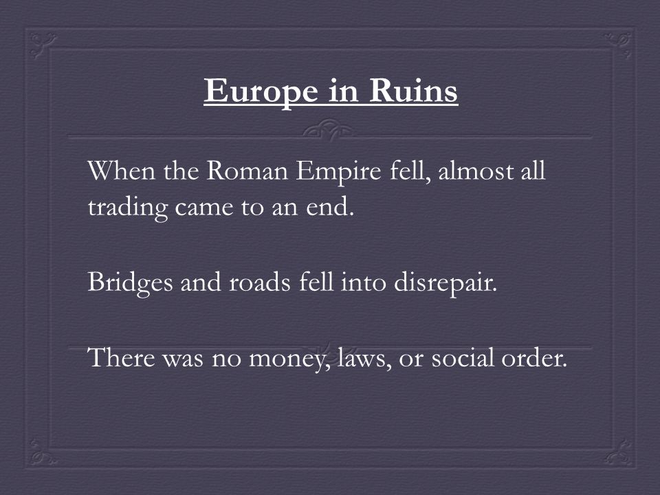Europe in Ruins When the Roman Empire fell, almost all trading came to an end.