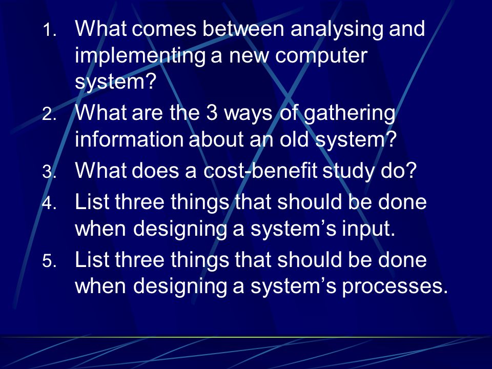 1. What comes between analysing and implementing a new computer system.