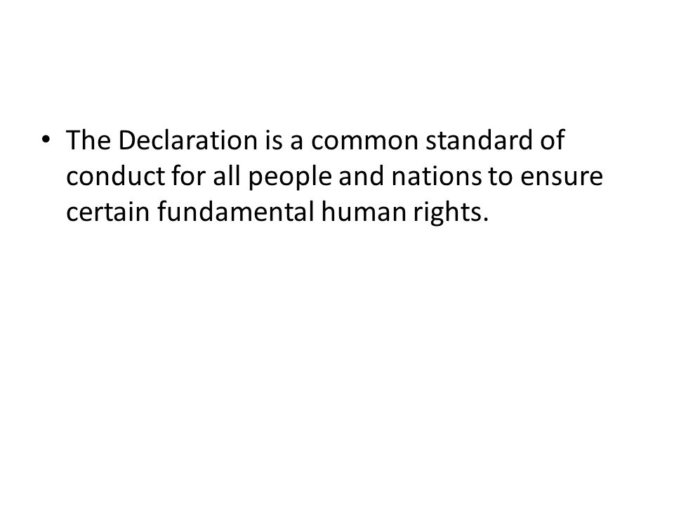 The Declaration is a common standard of conduct for all people and nations to ensure certain fundamental human rights.