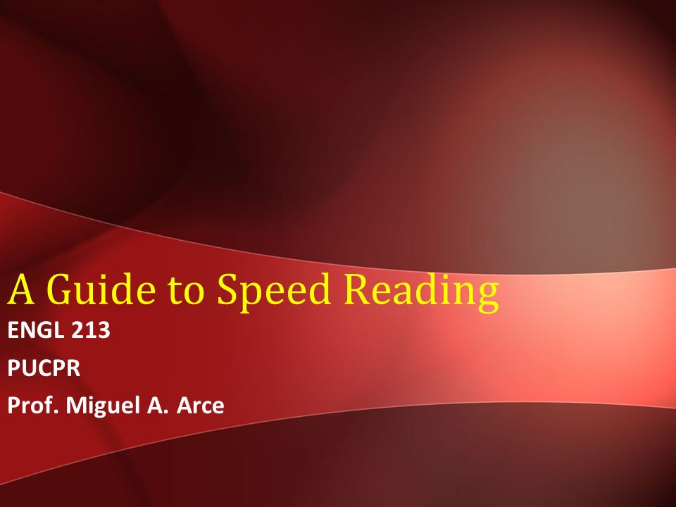 A Guide to Speed Reading ENGL 213 PUCPR Prof. Miguel A. Arce