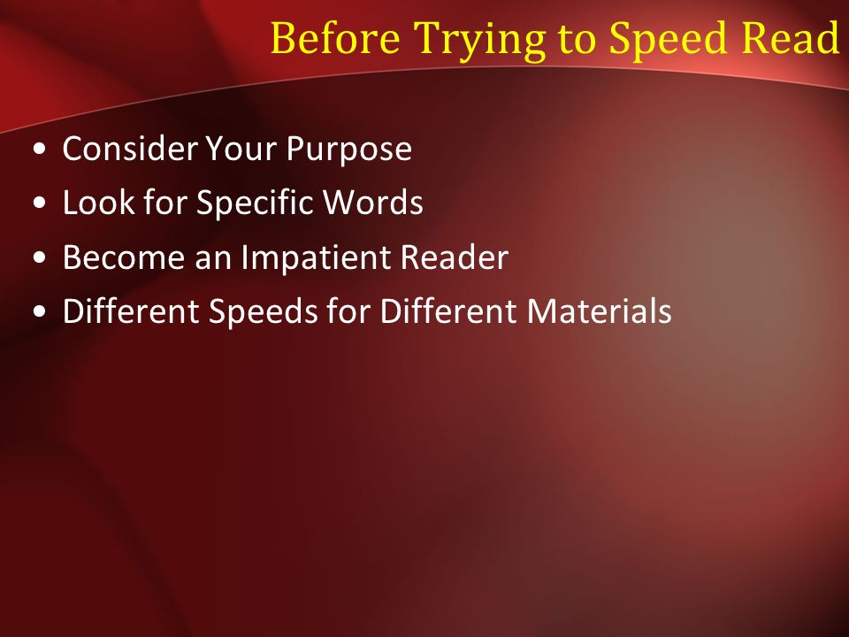 Before Trying to Speed Read Consider Your Purpose Look for Specific Words Become an Impatient Reader Different Speeds for Different Materials