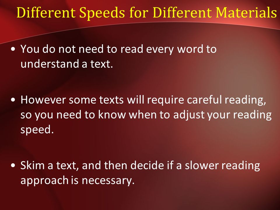 Different Speeds for Different Materials You do not need to read every word to understand a text.
