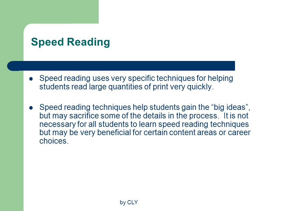 by CLY Speed Reading Speed reading uses very specific techniques for helping students read large quantities of print very quickly.