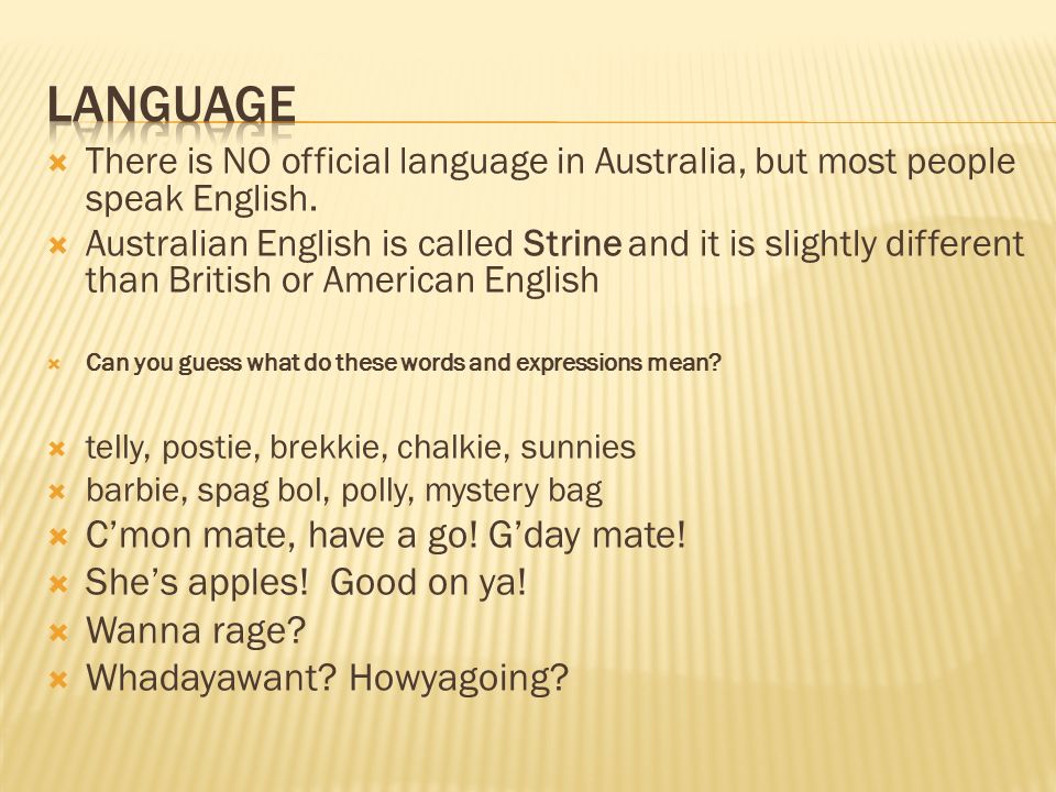  There is NO official language in Australia, but most people speak English.