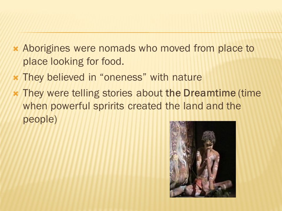  Aborigines were nomads who moved from place to place looking for food.