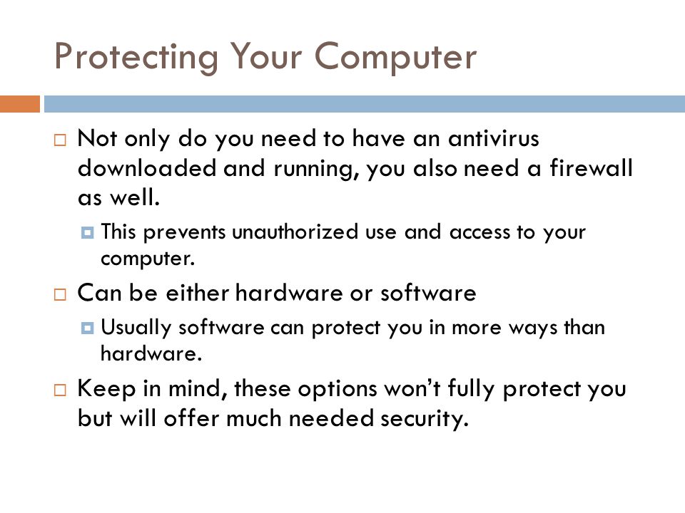 Protecting Your Computer  Not only do you need to have an antivirus downloaded and running, you also need a firewall as well.